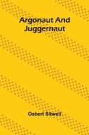 Argonaut And Juggernaut di Osbert Sitwell edito da Alpha Editions