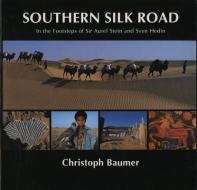 Southern Silk Road: In The Footsteps Of Sir Aurel Stein And Sven Hedin di Christoph Baumer edito da Orchid Press Publishing Limited