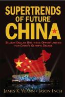 Supertrends Of Future China: Billion Dollar Business Opportunities For China's Olympic Decade di Yuann James K edito da World Scientific