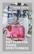 Tips To Volumetrics Diet Plan For Foods Effectiveness di Smith Peter Smith edito da Independently Published