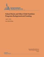 School Meals and Other Child Nutrition Programs: Background and Funding di Congressional Research Service, Kara Clifford Billings edito da UNICORN PUB GROUP