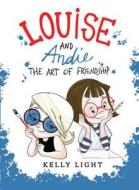 Louise and Andie: The Art of Friendship di Kelly Light edito da BALZER & BRAY