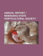 Annual Report | Nebraska State Horticultural Society di Unknown Author, Anonymous edito da General Books Llc