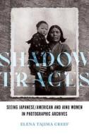 Shadow Traces di Elena Tajima Creef edito da University Of Illinois Press