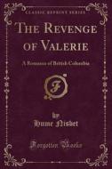 The Revenge of Valerie: A Romance of British Columbia (Classic Reprint) di Hume Nisbet edito da Forgotten Books