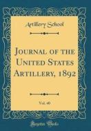 Journal of the United States Artillery, 1892, Vol. 40 (Classic Reprint) di Artillery School edito da Forgotten Books