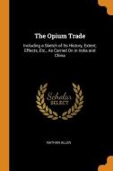 The Opium Trade di Nathan Allen edito da Franklin Classics Trade Press