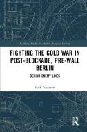 Fighting The Cold War In Post-Blockade, Pre-Wall Berlin di Mark Fenemore edito da Taylor & Francis Ltd