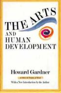 The Arts and Human Development: With a New Introduction by the Author di Howard E. Gardner edito da BASIC BOOKS