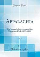 Appalachia, Vol. 2: The Journal of the Appalachian Mountain Club; 1879-1881 (Classic Reprint) di Unknown Author edito da Forgotten Books