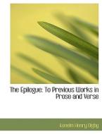 The Epilogue: To Previous Works in Prose and Verse di Kenelm Henry Digby edito da BiblioLife