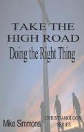 Take The High Road: Doing the Right Thing di Mike Simmons edito da LIGHTNING SOURCE INC