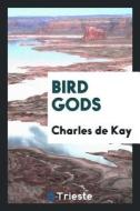 Bird Gods di Charles De Kay edito da LIGHTNING SOURCE INC