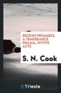 Broken Promises. a Temperance Drama, in Five Acts di S. N. Cook edito da LIGHTNING SOURCE INC