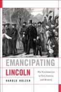 Emancipating Lincoln - The Proclamation in Text, Context, and Memory di Harold Holzer edito da Harvard University Press