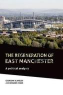 The Regeneration of East Manchester: A Political Analysis di Georgina Blakeley, Brendan Evans edito da MANCHESTER UNIV PR