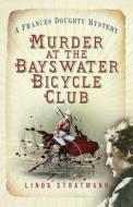 Murder at the Bayswater Bicycle Club di Linda Stratmann edito da The History Press Ltd