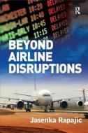 Beyond Airline Disruptions di Jasenka Rapajic edito da Taylor & Francis Ltd