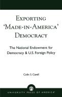 Exporting 'Made in America' Democracy di Colin S. Cavell edito da University Press of America