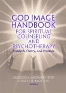 God Image Handbook for Spiritual Counseling and Psychotherapy di Glendon Moriarty edito da Routledge
