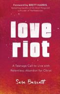 Love Riot: A Teenage Call to Live with Relentless Abandon for Christ di Sara Barratt edito da BAKER PUB GROUP
