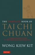 The Complete Book of Tai Chi Chuan: A Comprehensive Guide to the Principles and Practice di Wong Kiew Kit edito da TUTTLE PUB