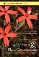 Wildflowers & Plant Communities of the Southern Appalachian Mountains and Piedmont: A Naturalist's Guide to the Carolinas, Virginia, Tennessee, and Ge di Timothy P. Spira edito da University of North Carolina Press
