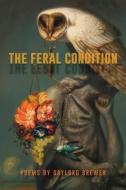 The Feral Condition di Gaylord Brewer edito da NEGATIVE CAPABILITY PR