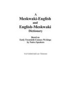 A Meskwaki-English and English-Meskwaki Dictionary Based on Early Twentieth-Century Writings by Native Speakers di Ives Goddard edito da Mundart Press