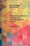 Pragmatics, Utterance Meaning, And Representational Gesture di Jack Wilson edito da Cambridge University Press