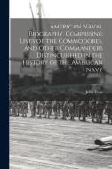 American Naval Biography, Comprising Lives of the Commodores, and Other Commanders Distinguished in the History of the American Navy di John Frost edito da LEGARE STREET PR