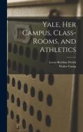 Yale, Her Campus, Class-Rooms, and Athletics di Walter Camp, Lewis Sheldon Welch edito da LEGARE STREET PR