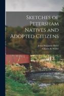 Sketches of Petersham Natives and Adopted Citizens di Jonas Benjamin Howe, Charles K. Wilder edito da LEGARE STREET PR