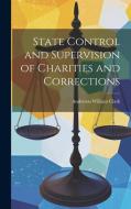 State Control and Supervision of Charities and Corrections di Anderson William Clark edito da LEGARE STREET PR