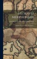 Les Slaves Méridionaux: Dalmates, Bulgares, Serbes, Bosniaques... edito da LEGARE STREET PR
