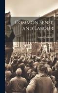 Common Sense and Labour di Samuel Crowther edito da LEGARE STREET PR