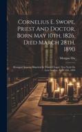 Cornelius E. Swope, Priest And Doctor, Born May 10th, 1826, Died March 28th, 1890: Memorial Sermon Preached In Trinity Chapel, New York On Low Sunday, di Morgan Dix edito da LEGARE STREET PR