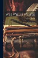 Wee Willie Winkie: And Other Stories di Rudyard Kipling edito da LEGARE STREET PR