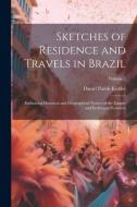 Sketches of Residence and Travels in Brazil: Embracing Historical and Geographical Notices of the Empire and Its Several Provinces; Volume 1 di Daniel Parish Kidder edito da LEGARE STREET PR