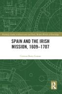 Spain And The Irish Mission, 1609-1707 di Cristina Bravo Lozano edito da Taylor & Francis Ltd