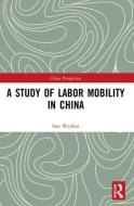 A Study Of Labor Mobility In China di Sun Wenkai edito da Taylor & Francis Ltd
