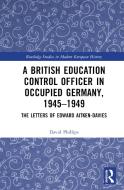 A British Education Control Officer In Occupied Germany, 1945-1949 di David Phillips edito da Taylor & Francis Ltd