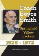 Coach Boyce Smith: Springfield Yellow Jackets 1928-1972 di John Ed Garrett edito da LIGHTNING SOURCE INC