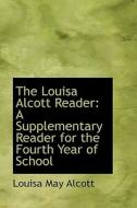 The Louisa Alcott Reader di Louisa May Alcott edito da Bibliolife