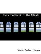 From The Pacific To The Atlanti di Warren Barlow Johnson edito da Bibliolife
