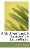 A Tale Of Two Tunnels, A Romance Of The Western Waters di W Clark Russell edito da Bibliolife