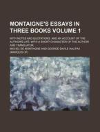 Montaigne's Essays in Three Books Volume 1; With Notes and Quotations. and an Account of the Author's Life. with a Short Character of the Author and T di Michel Montaigne edito da Rarebooksclub.com