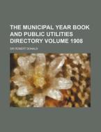 The Municipal Year Book and Public Utilities Directory Volume 1908 di Robert Donald edito da Rarebooksclub.com