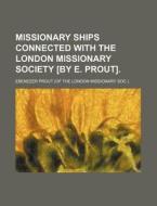 Missionary Ships Connected with the London Missionary Society [By E. Prout]. di Ebenezer Prout edito da Rarebooksclub.com
