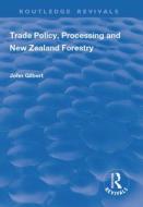 Trade Policy, Processing and New Zealand Forestry di John Gilbert edito da Taylor & Francis Ltd